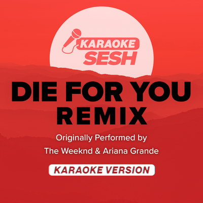 Die For You - Remix (Originally Performed by The Weeknd & Ariana Grande) (Karaoke Version) By karaoke SESH's cover