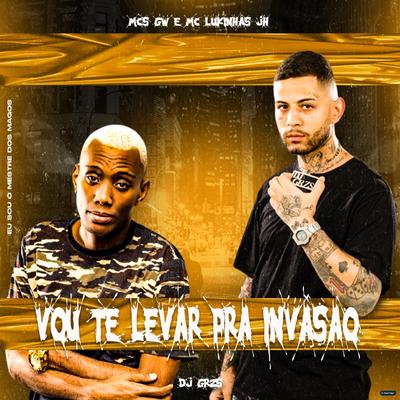 Vou Te Levar pra Invasão (feat. Mc Gw) (feat. Mc Gw) By DJ GRZS, MC Lukinhas JH, Mc Gw's cover