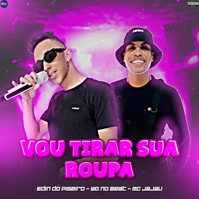 Vou Tirar Sua Roupa By Edin Do Piseiro, Mc Jajau, WG No Beat's cover