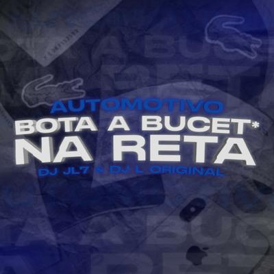Automotivo - Bota a Bucet* na Reta By DJ JL7 Original, DJ L Original's cover
