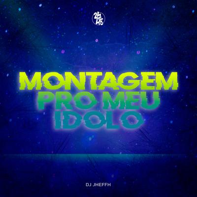 Montagem pro Meu Idolo By DJ Jheffh's cover