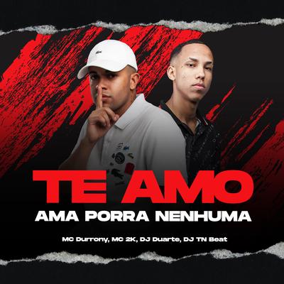 Te Amo, Ama Porra Nenhuma (feat. Mc 2k) (feat. Mc 2k) By DJ DUARTE, DJ TN Beat, MC Durrony, Mc 2k's cover
