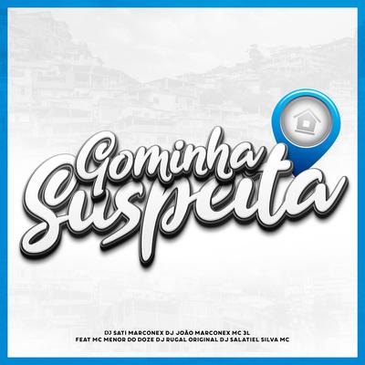 Gominha Suspeita (feat. MC MENOR DO DOZE, Silva Mc, DJ Salatiel & DJ Rugal Original) By Dj Sati Marconex, Dj João Marconex, MC 3L, MC MENOR DO DOZE, Silva Mc, DJ Salatiel, DJ Rugal Original's cover