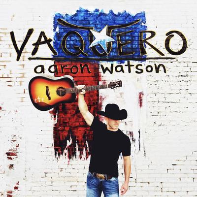 Vaquero By Aaron Watson's cover