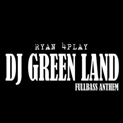 Dj Green Land Fullbass Anthem By Ryan 4Play's cover