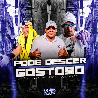 Pode Descer Gostoso By Mc Vuk Vuk, MC Luiggi, DJ Dozabri's cover