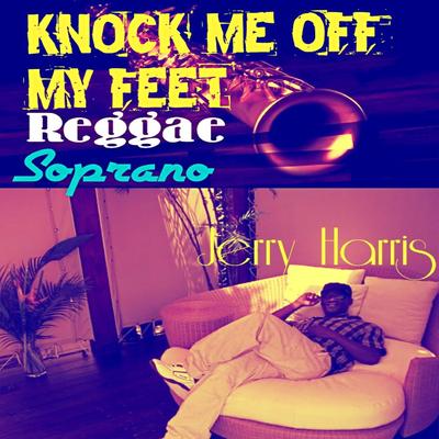 Knock Me off My Feet (Reggae Soprano) By Jerry Harris's cover