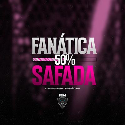 Fanática 50% Safada (Versão Bh) By DjMenorRB's cover