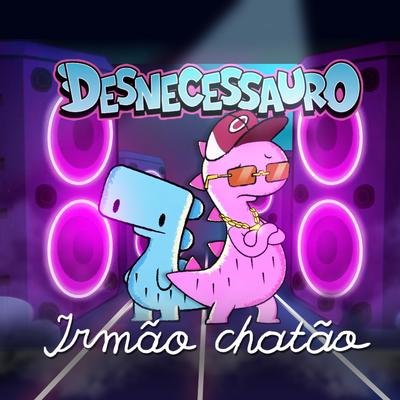 Desnecessauro - Irmão Chatão By Gato Galactico, Mussoumano's cover