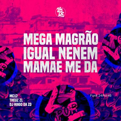 Mega Magrao - Igual Nenem, Mamae Me Da By Mc 12, THEUZ ZL, DJ HIAGO DA ZO's cover