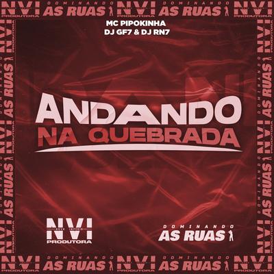 Andando na Quebrada By MC Pipokinha, DJ GF7, DJ RN7's cover