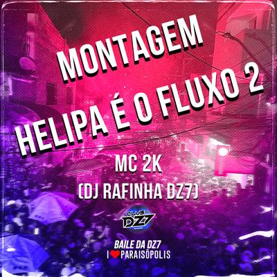 Montagem Helipa É o Fluxo 2 By Mc 2k, Dj Rafinha Dz7's cover