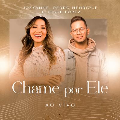 Chame por Ele (Ao Vivo) By Jozyanne, Josue Lopez, Pedro Henrique's cover