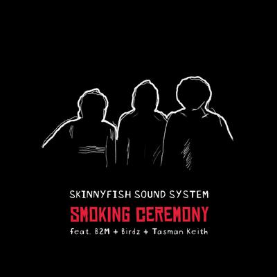 Smoking Ceremony By Skinnyfish Sound System, B2M, Birdz, Tasman Keith's cover