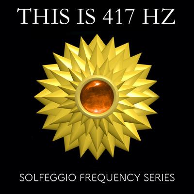 This is 417 Hz - Solfeggio Frequency Series's cover