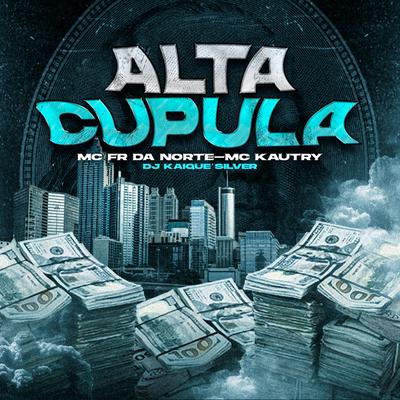 Alta Cupula By MC Fr da Norte, MC Kautry, DJ Kaique Silver's cover