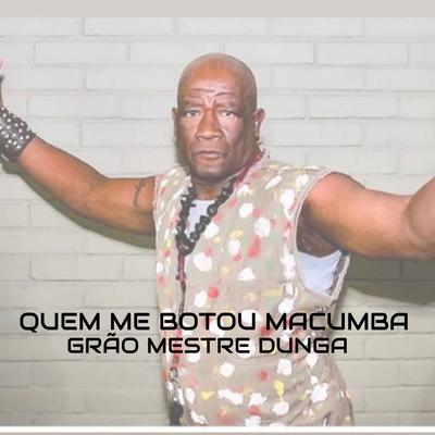 Quem Me Botou Macumba By Grão Mestre Dunga's cover