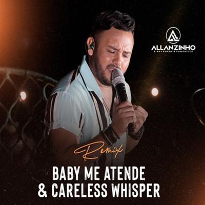 Baby Me Atende & Careless Whisper - Remix By Allanzinho's cover