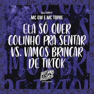 Ela Só Quer Colinho pra Sentar Vs Vamo Brincar de Tiktok By DJ Ery, Mc Gw, Mc Topre's cover