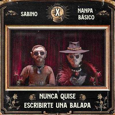 Nunca Quise Escribirte una Balada By Nanpa Basico, Sabino's cover