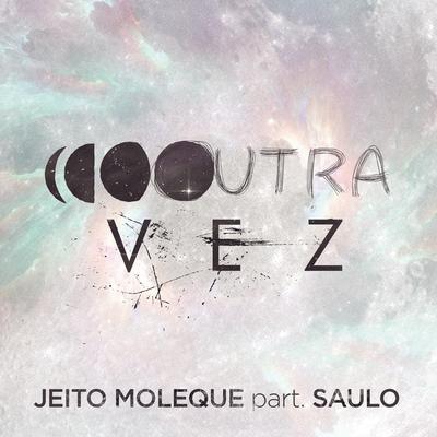 Outra Vez (feat. Saulo) By Jeito Moleque, Saulo's cover