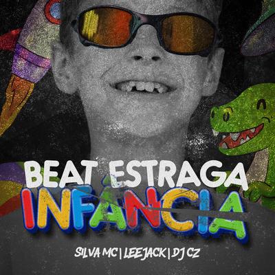 Beat Estraga Infância (Brincadeira Nova) By DJ CZ, Silva Mc, Leejack's cover