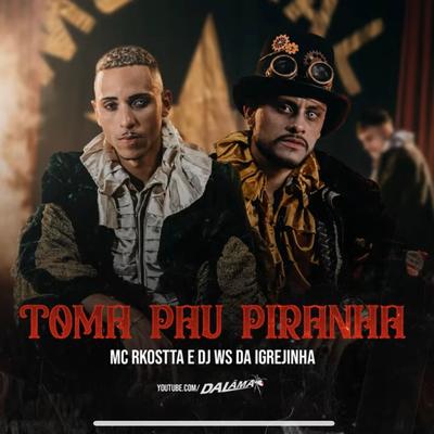 Toma pau piranha By DJ Ws da Igrejinha, Mc Rkostta's cover