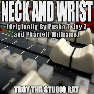 Neck And Wrist (Originally Performed by Pusha T, Jay Z and Pharrell Williams) (Instrumental) By Troy Tha Studio Rat's cover