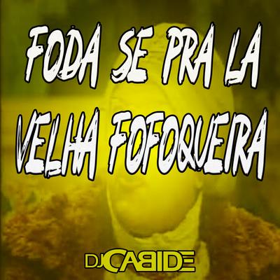 Foda Se  pra La Velha Fofoqueira By DJ Cabide's cover