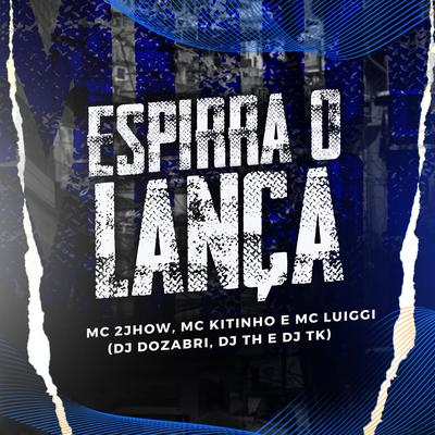 Espirra o Lança By MC 2jhow, Mc Kitinho, MC Luiggi, DJ Dozabri, DJ TH, Dj Tk's cover