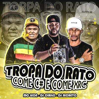 Tropa do Rato Come C# e Come Xrc By Mc Leon, DJ CIRILO DE CAXIAS, Dj Secreto's cover