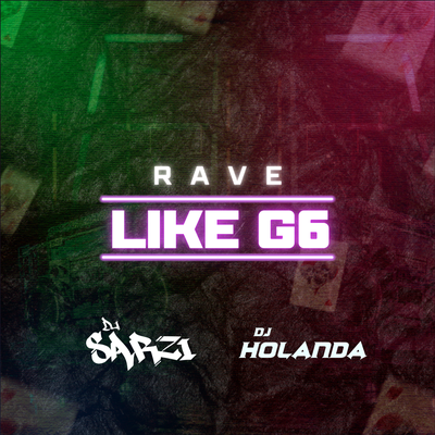 RAVE LIKE G6 By DJ SARZI, DJ Holanda's cover