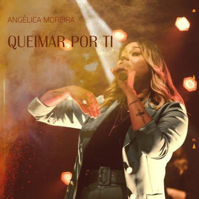 Queimar por Ti (Ao Vivo) By Angélica Moreira's cover