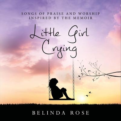 Songs of Praise and Worship Inspired by the Memoir Little Girl Crying's cover