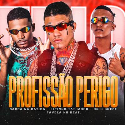 Profissão Perigo (feat. DN o Chefe & Favela no Beat) (feat. DN o Chefe & Favela no Beat) By Barca Na Batida, lipinho tatuador, DN O Chefe, Favela no Beat's cover