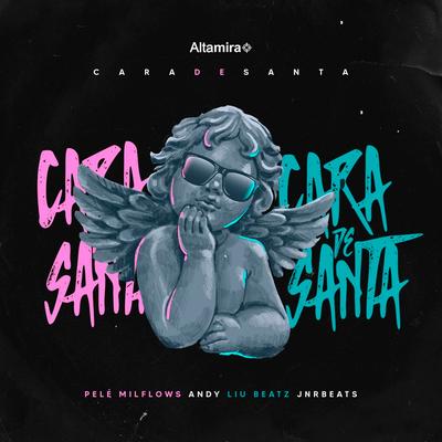 Cara de Santa By Pelé MilFlows, LiuBeatz, Altamira, Andy, JnrBeats's cover