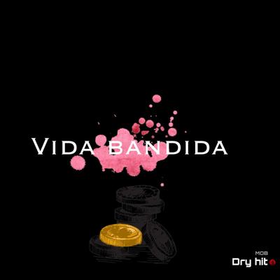 Vida Bandida By Dryhit MOB, Zuuhzin, Lachefboy044's cover