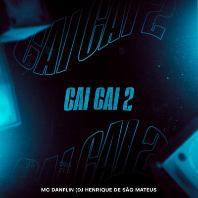 Cai Cai 2 By MC DANFLIN, dj henrique de são mateus's cover