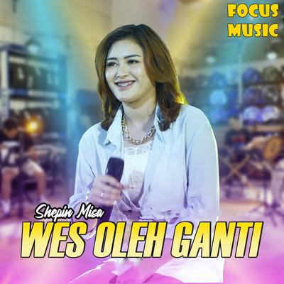 Wes Oleh Ganti By Focus Music, Shepin Misa's cover