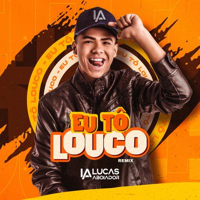 Eu Tô Louco (Remix) By Lucas Aboiador's cover