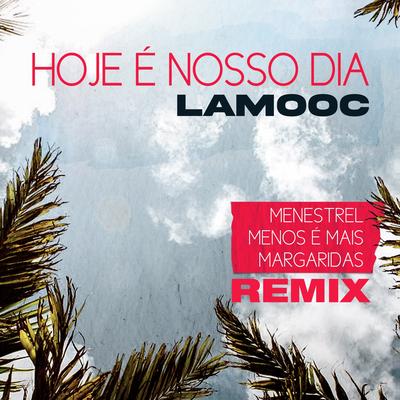 Hoje É Nosso Dia (Remix) By Lamooc, Menestrel, Grupo Menos É Mais, Margaridas's cover