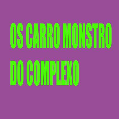 Os Carro Monstro do Complexo By Mc Aleff, DJ LZ do Cpx's cover