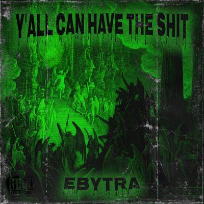 y'all can have the shit By Ebytra's cover