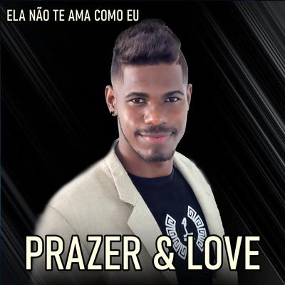 Ela Não Te Ama Como Eu By Prazer & Love's cover