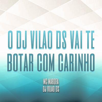 O DJ Vilão DS Vai Te Botar Com Carinho By DJ Vilão DS, Mc Marofa's cover