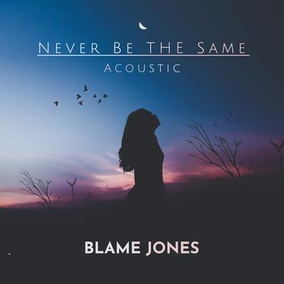 Never Be the Same (Acoustic) By Blame Jones's cover