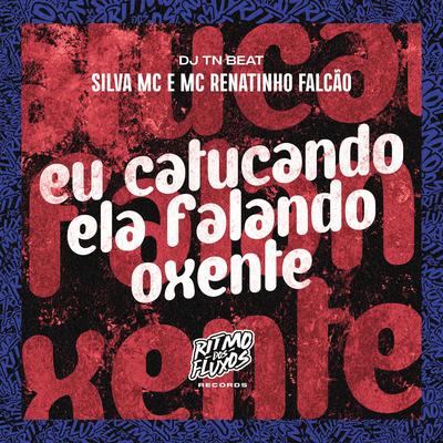 Eu Catucando Ela Falando Oxente By Silva Mc, MC Renatinho Falcão, DJ TN Beat's cover