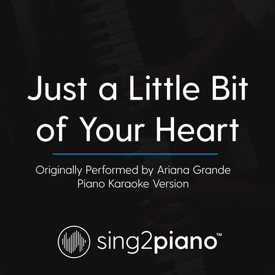 Just a Little Bit of Your Heart (Originally Performed By Ariana Grande) (Piano Karaoke Version)'s cover