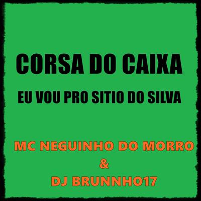 Corsa do Caixa - Eu Vou pro Sitio do Silva By DJ BRUNINHO 17, Mc Neguinho do Morro's cover