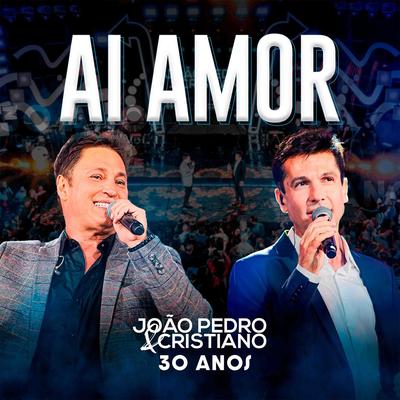 Ai Amor (30 Anos, Ao Vivo) By João Pedro e Cristiano's cover